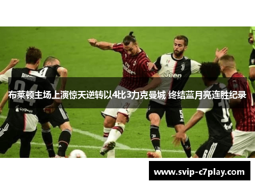 布莱顿主场上演惊天逆转以4比3力克曼城 终结蓝月亮连胜纪录 布莱顿主场上演惊天逆转以4比3力克曼城 终结蓝月亮连胜纪录