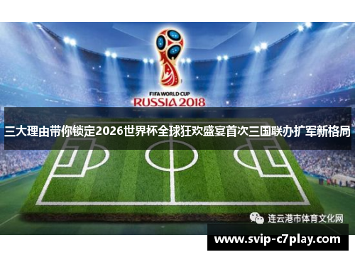 三大理由带你锁定2026世界杯全球狂欢盛宴首次三国联办扩军新格局
